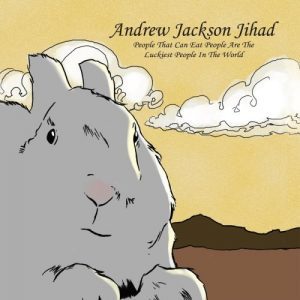 Andrew Jackson Jihad - People Who Can Eat People Are the Luckiest People in the World